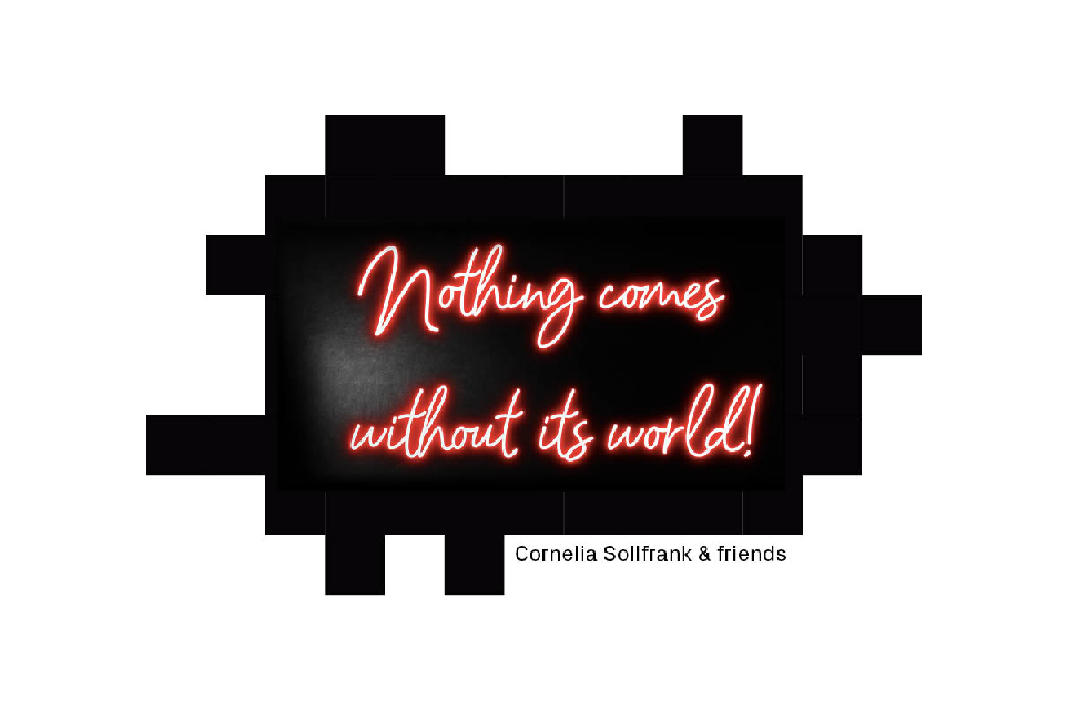 Schwarzer Hintergrund wie ein QR-Code, darauf steht geschrieben: Nothing comes without ist world! Darunter steht: Cornelia Sollfrank & friends